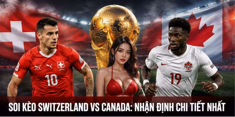 Soi Kèo Switzerland Vs Canada: Nhận Định Chi Tiết Nhất