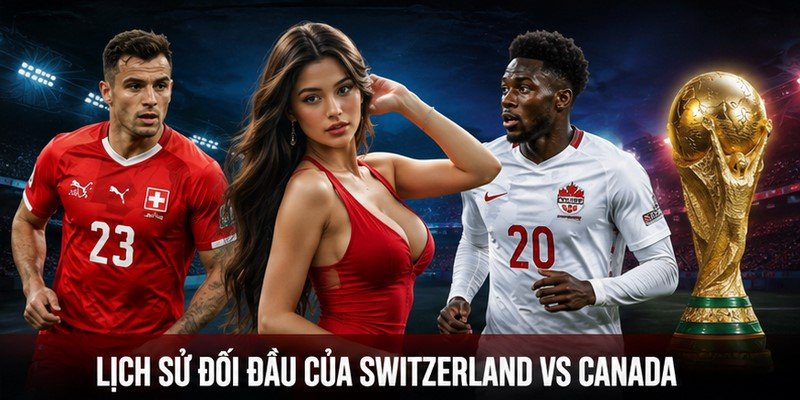Lịch sử đối đầu của Switzerland VS Canada