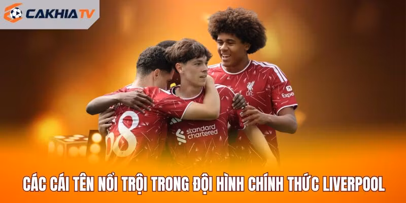 Các cái tên nổi trội trong đội hình chính thức Liverpool