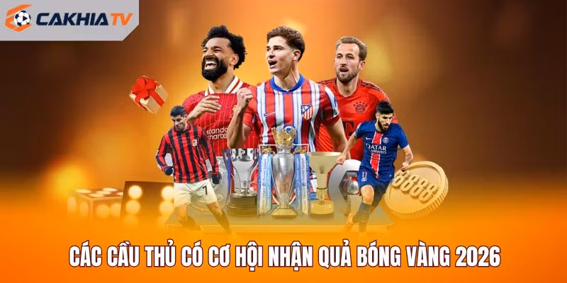 Các cầu thủ có cơ hội nhận quả bóng vàng 2026