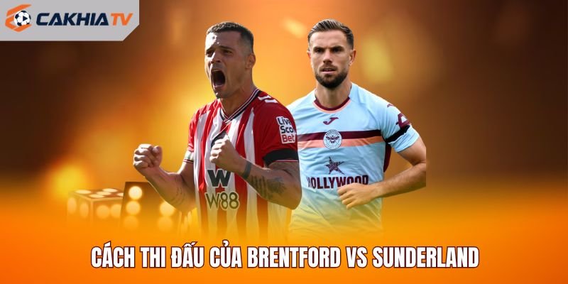 Cách thi đấu của Brentford vs Sunderland