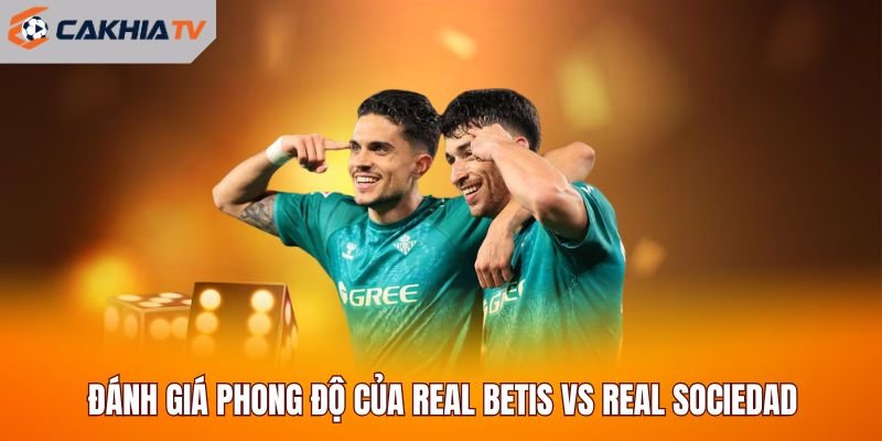 Đánh giá phong độ của Real Betis vs Real Sociedad