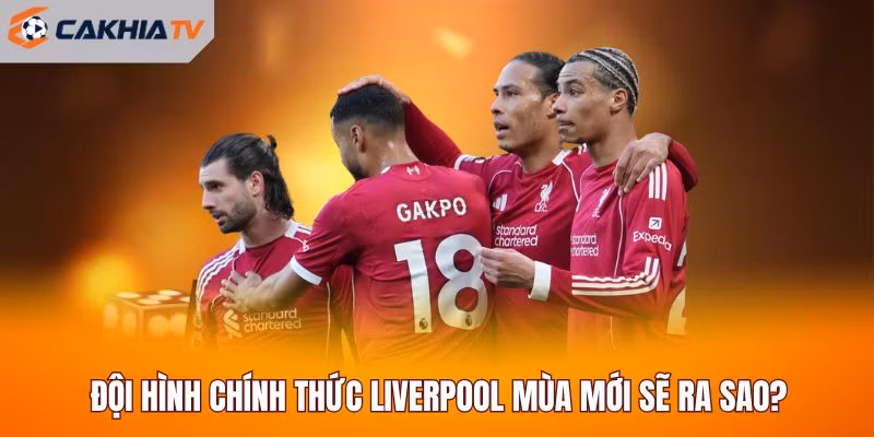 Đội hình chính thức Liverpool mùa mới sẽ ra sao?