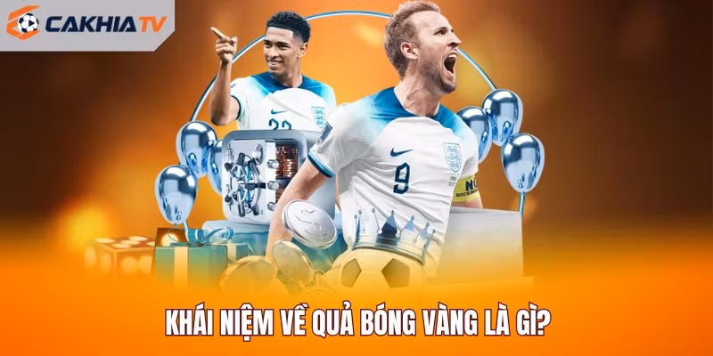 Khái niệm về quả bóng vàng là gì?