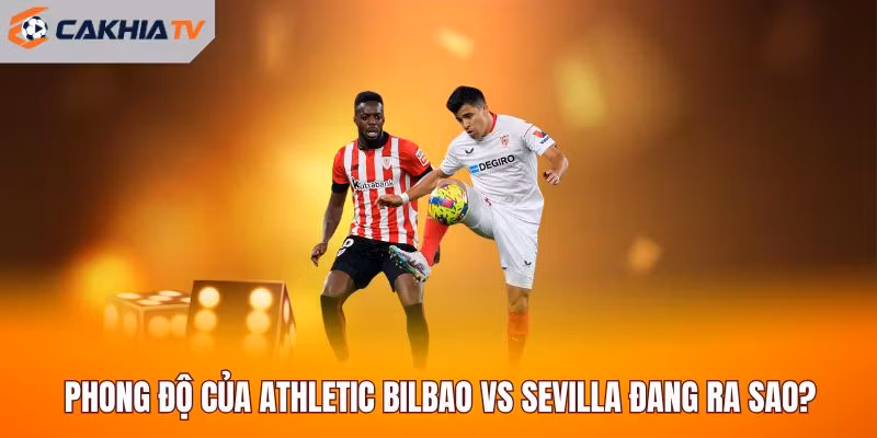 Phong độ của Athletic Bilbao vs Sevilla đang ra sao?