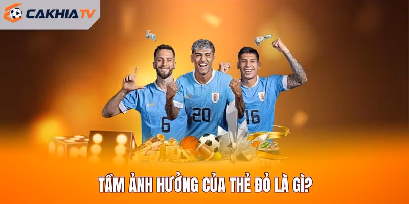 Tầm ảnh hưởng của thẻ đỏ là gì?